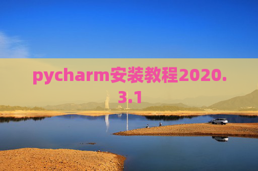 pycharm安装教程2020.3.1 pycharm安装教程2020.3.1
